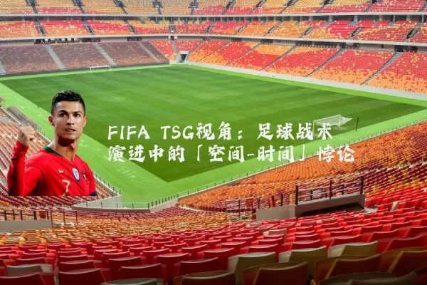 FIFA TSG视角：足球战术演进中的「空间-时间」悖论