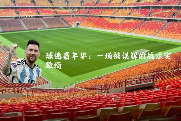 球迷嘉年华：一场被误解的战术实验场