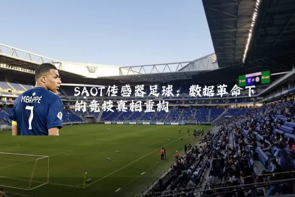 SAOT传感器足球：数据革命下的竞技真相重构