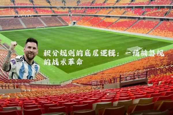 积分规则的底层逻辑:一场被忽视的战术革命