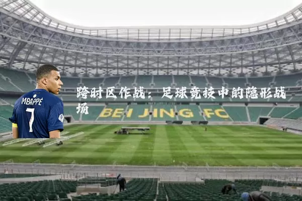 跨时区作战：足球竞技中的隐形战场