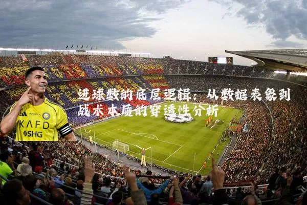 进球数的底层逻辑：从数据表象到战术本质的穿透性分析